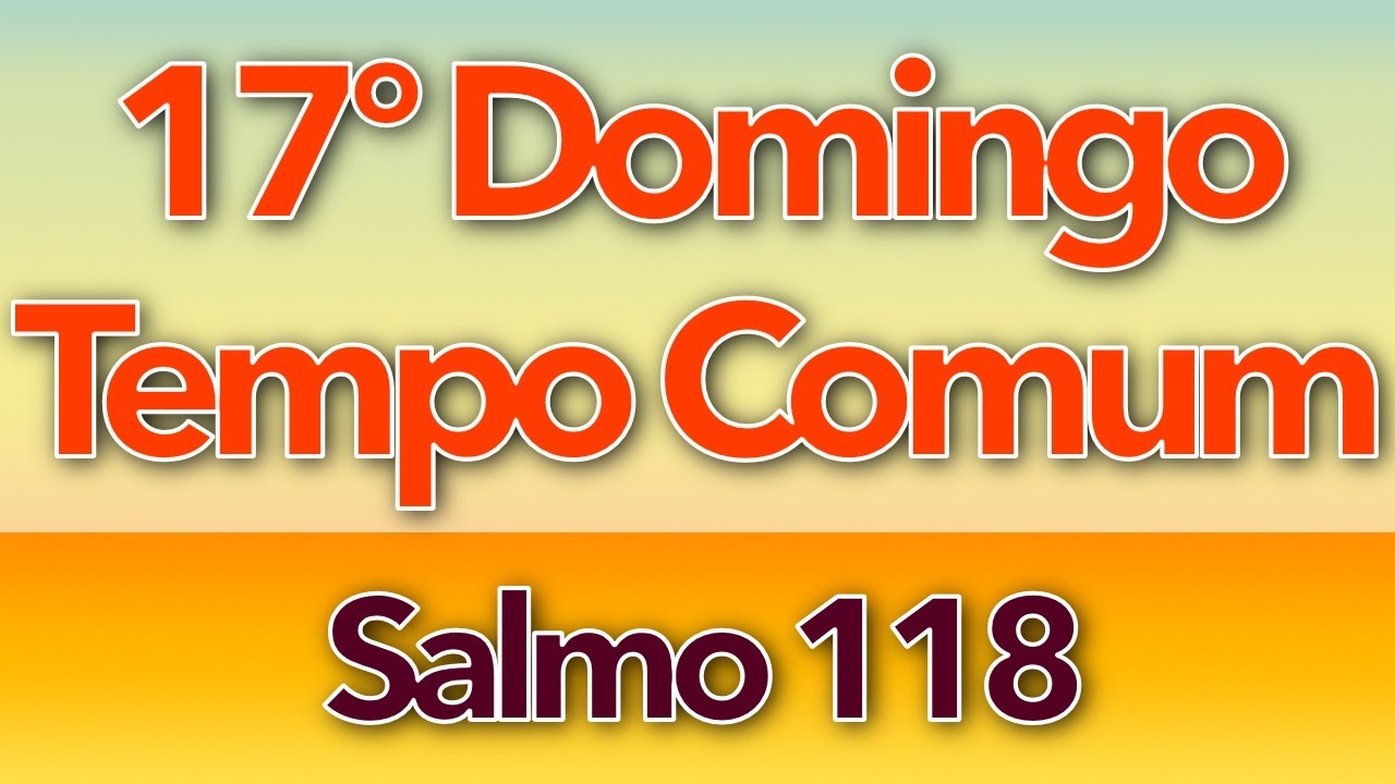 SALMO 118 - COMO EU AMO, SENHOR, A VOSSA LEI (17º DOMINGO DO TEMPO COMUM - ANO A)