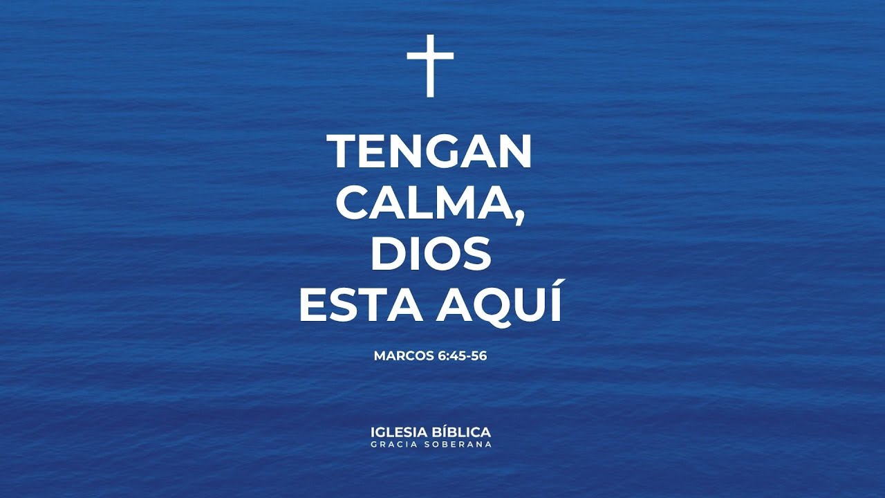TENGAN CALMA, DIOS ESTÁ QUÍ │Marcos 6: 45-56