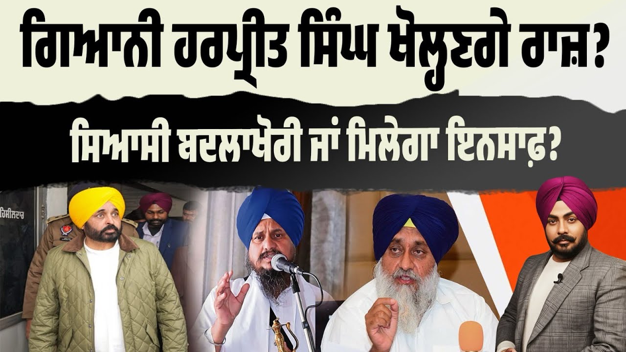 ਗਿਆਨੀ ਹਰਪ੍ਰੀਤ ਸਿੰਘ ਖੋਲ੍ਹਣਗੇ ਕਿਹੜੇ ਰਾਜ਼? 328 ਸਰੂਪਾਂ ਦੇ ਮਾਮਲੇ ‘ਚ SIT ਦੀ ਪੁੱਛਗਿੱਛ! ਬਦਲਾਖੋਰੀ ਜਾਂ ਇਨਸਾਫ਼?