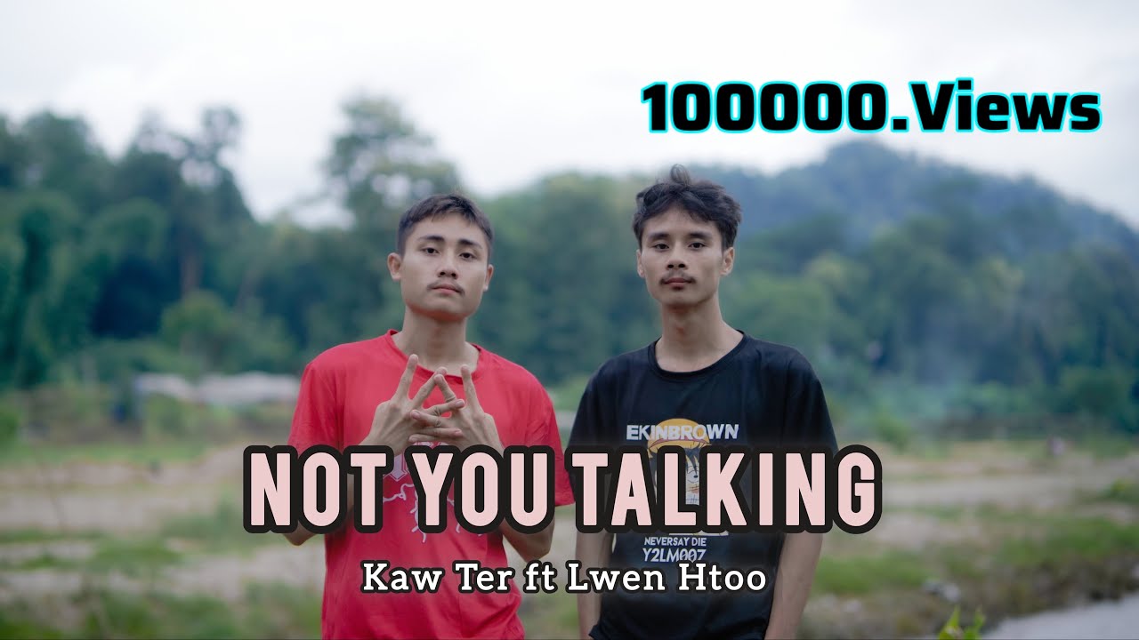 KAW TER_NOT YOU TALKING -Ft.LWEN HTOO (Official MV NewSong)