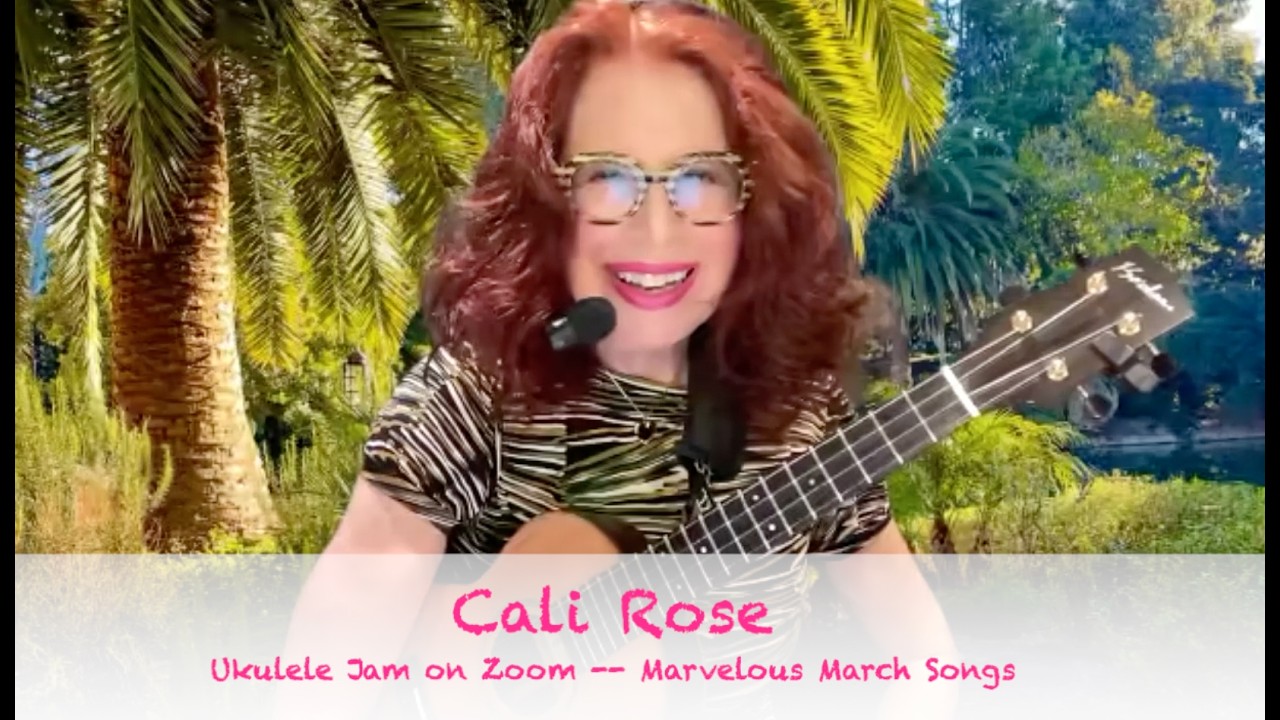 CALI ROSE - UKULELE JAM ON ZOOM - MARVELOUS MARCH SONGS