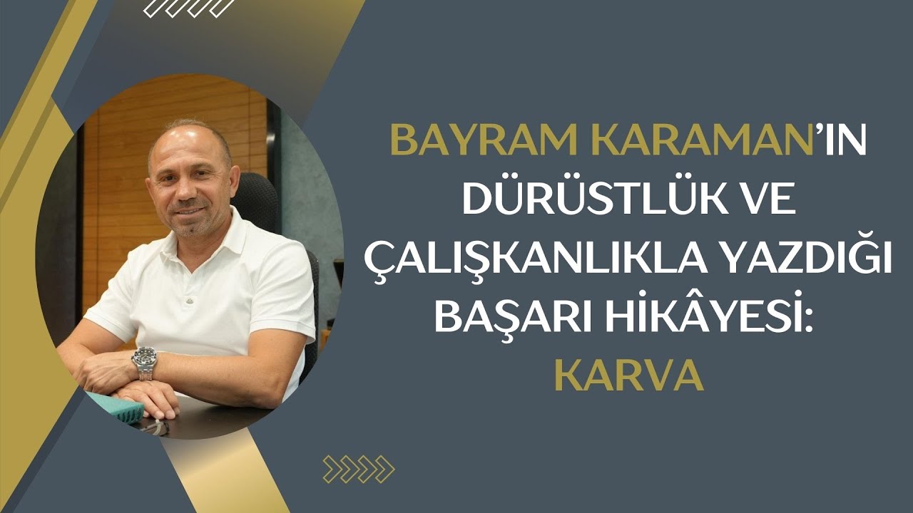 BAYRAM KARAMAN’IN DÜRÜSTLÜK VE ÇALIŞKANLIKLA YAZDIĞI BAŞARI HİKÂYESİ: KARVA