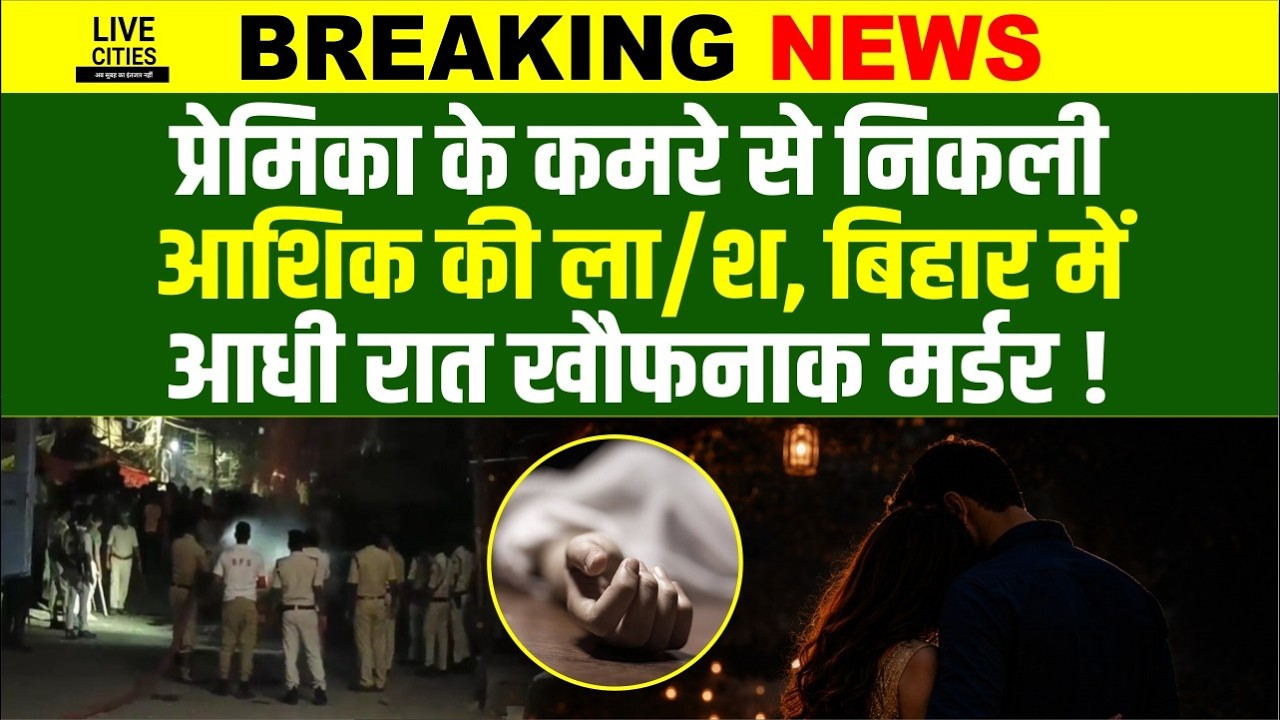 Bihar के Rohtas में आधी रात प्रेमिका से मिलने पहुंचा आशिक, परिजनों ने ख/त्म कर दिया, Police ने....