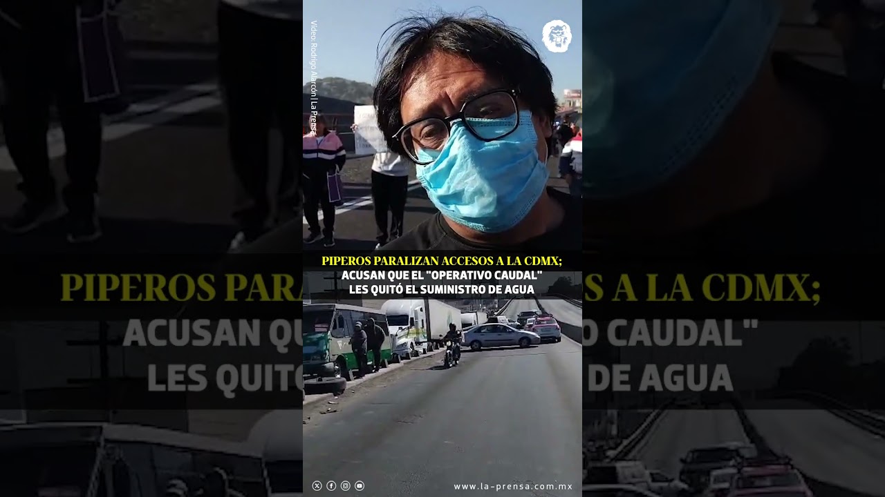 💧🚫Piperos bloquean accesos a la CDMX; presumen Operativo Caudal les corto el suministro de agua