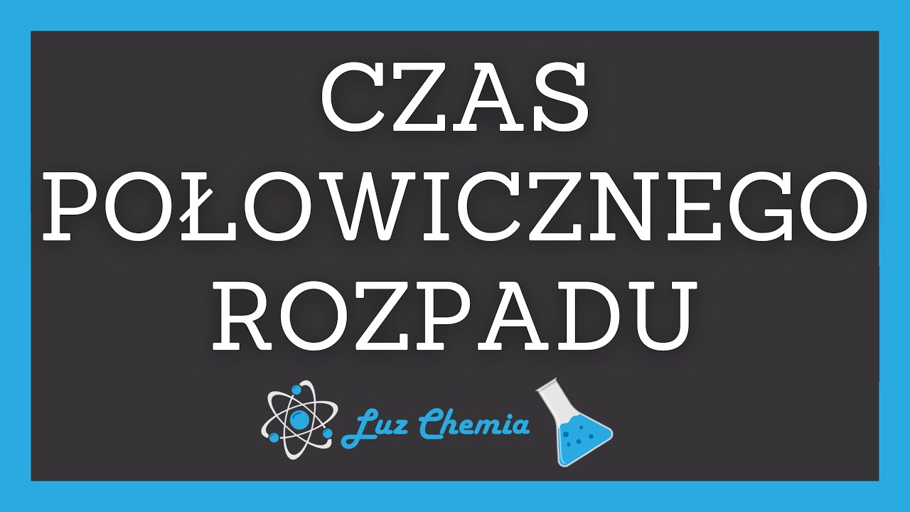 CZAS PÓŁTRWANIA (POŁOWICZNEGO ROZPADU) | Matura z chemii