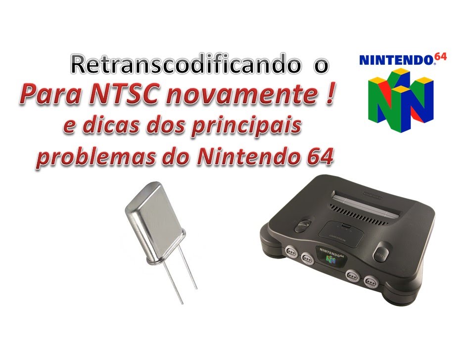 # 21 - RETRANSCODIFICANDO O NINTENDO 64 E DICAS DOS PRINCIPAIS PROBLEMAS DO N64