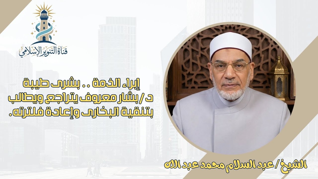 بشري طيبة .. د / بشار عواد يتراجع ويطالب بتنقية البخاري وإعادة فلترته.