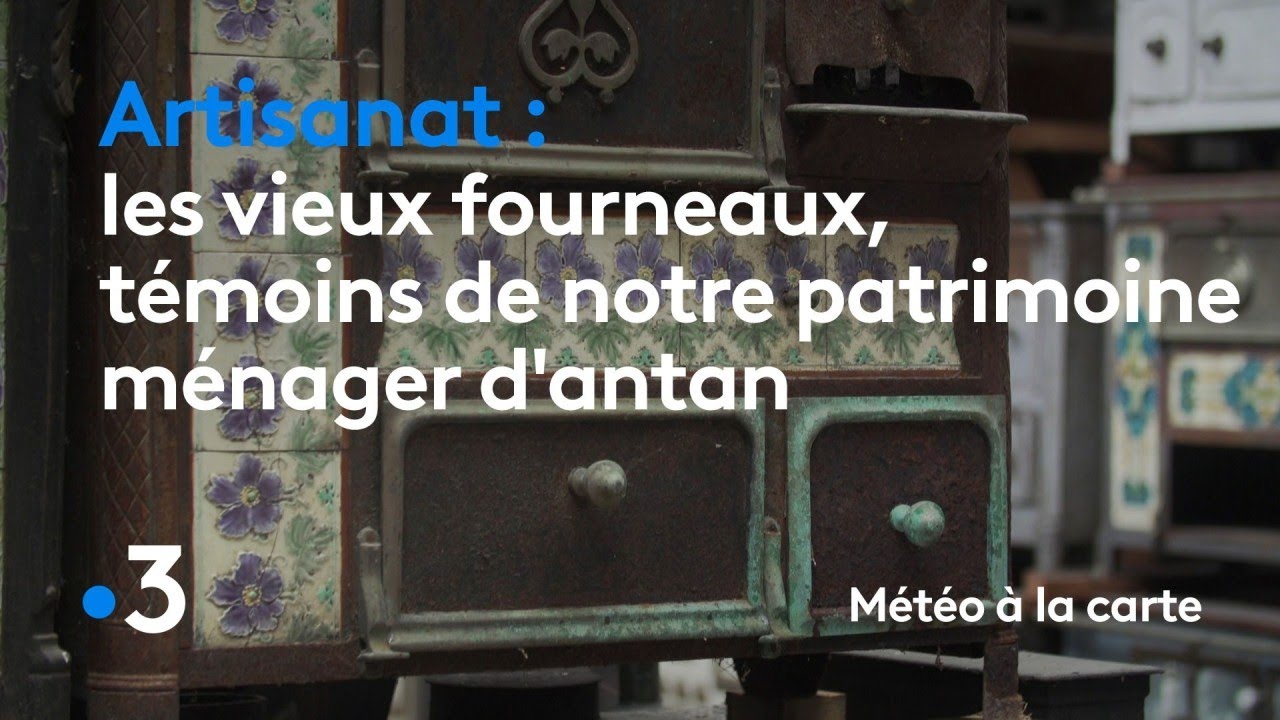 Les vieux fourneaux, témoins de notre patrimoine ménager d'antan - Météo à la carte