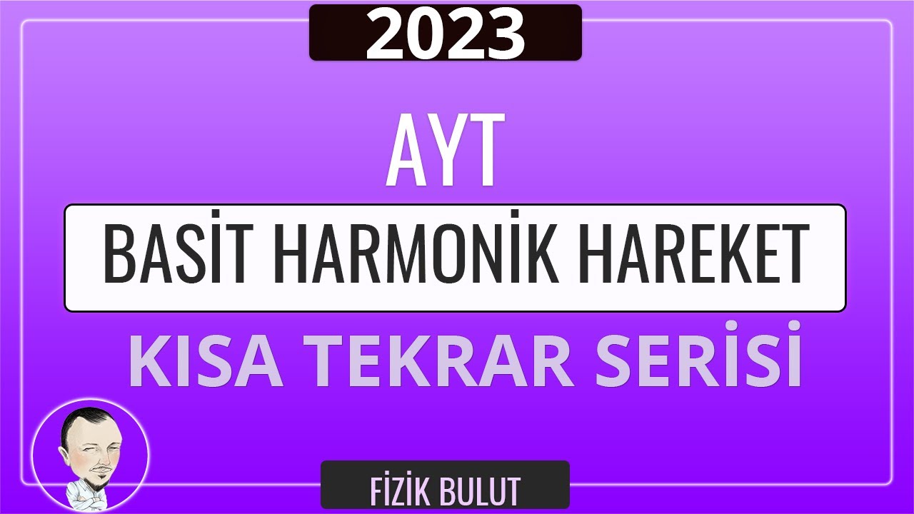 AYT FİZİK /  BASİT HARMONİK HAREKET / ÖZET ve PÜF NOKTALARI