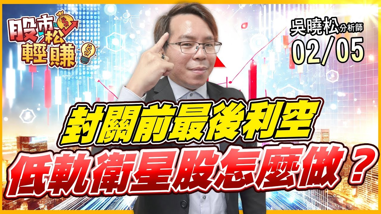 吳曉松 股市輕松賺【封關前最後利空 低軌衛星股怎麼走?】影音分析2026/02/05