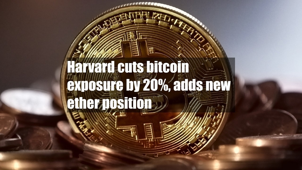 Harvard cuts bitcoin exposure by 20%, adds new ether position