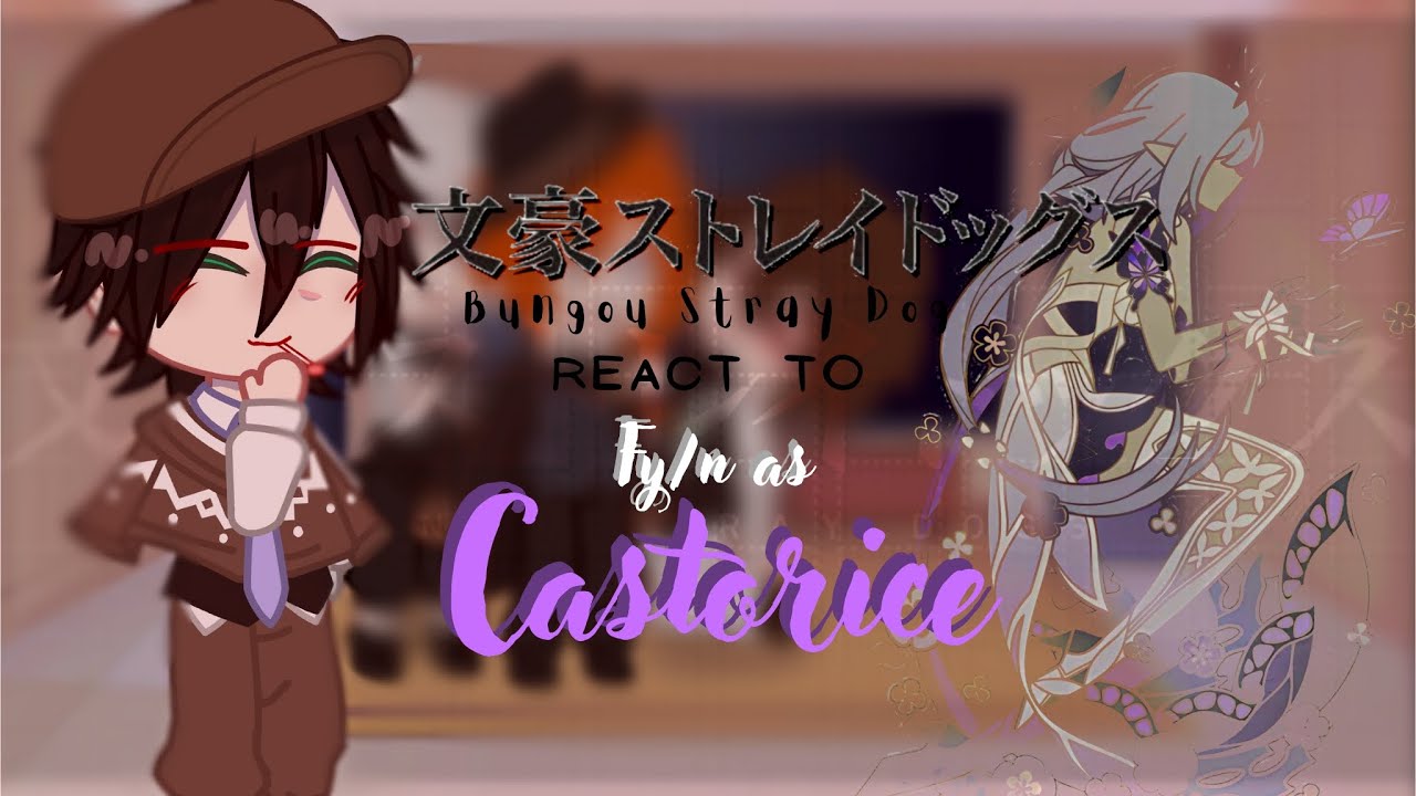 [WIP] BUNGOU STRAY DOGS react to Fy/n as CASTORICE || no ship || My AU || by: veave