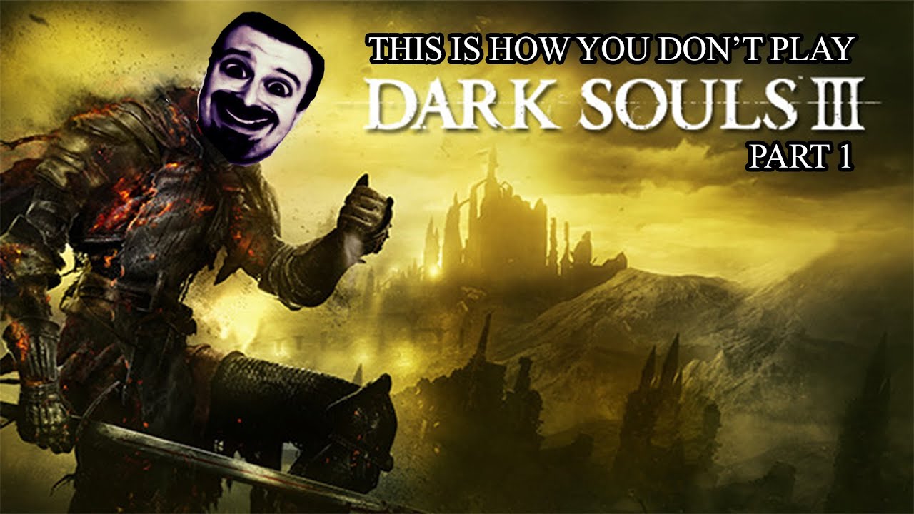 This Is How You DON'T Play Dark Souls 3 Part 1 (0utsyder Edition)