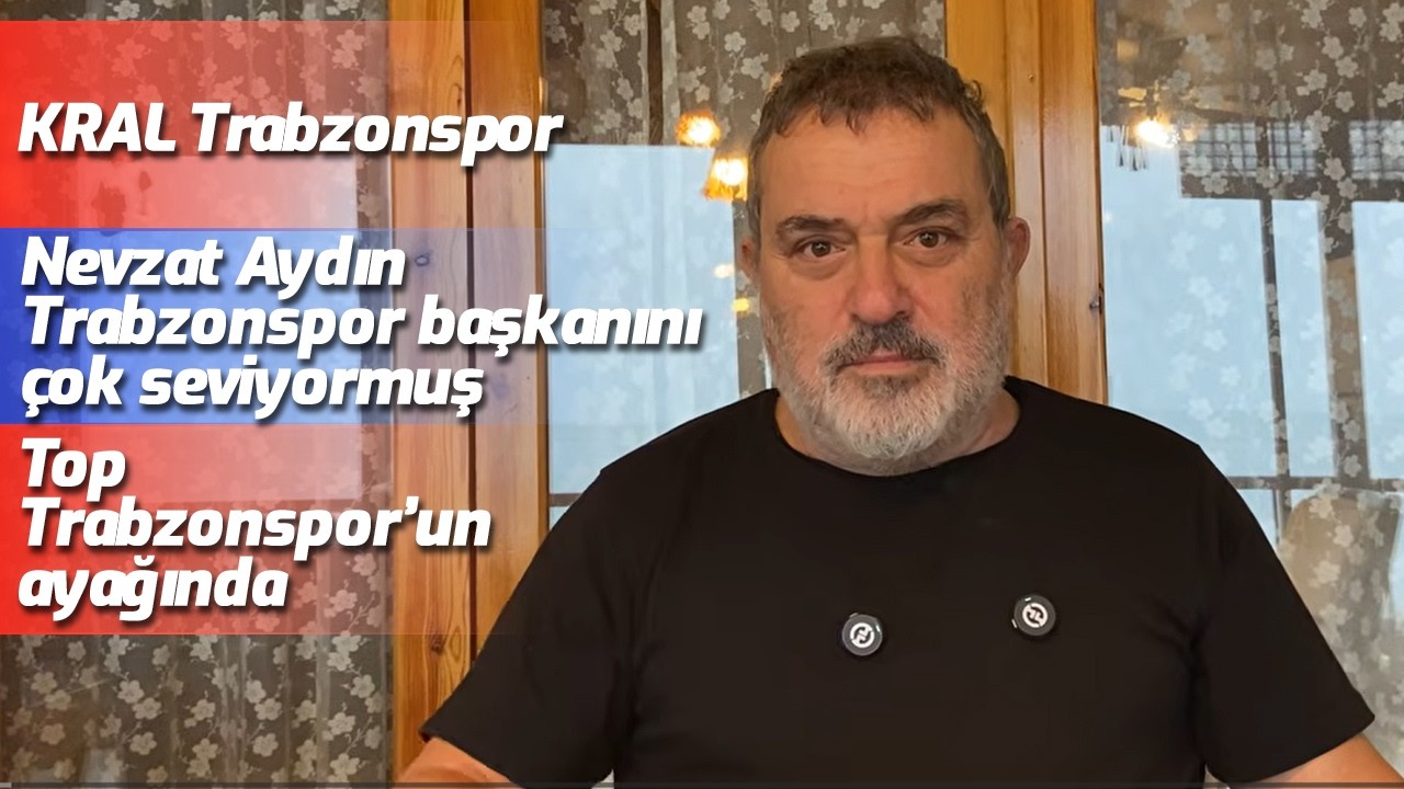 KRAL Trabzonspor! Nevzat Aydın Trabzonspor başkanını çok seviyormuş... Top, Trabzonspor'un ayağında!