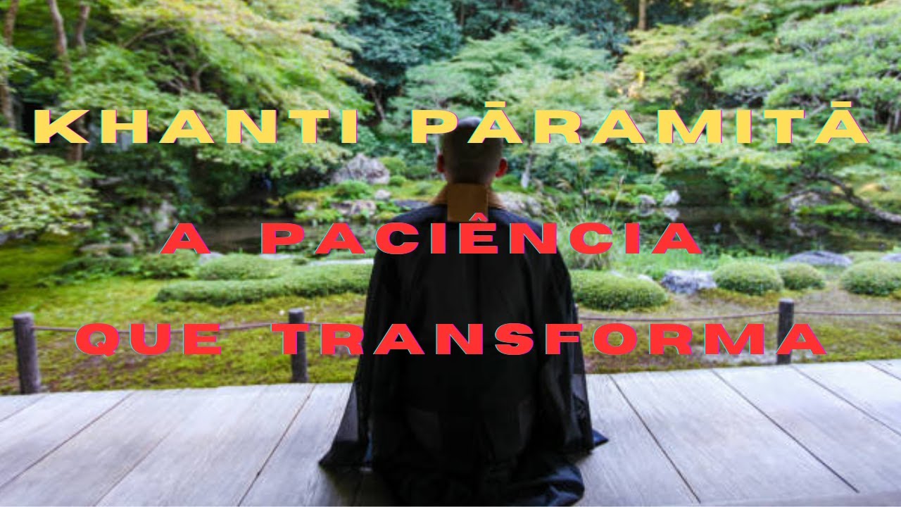 Paramitas: 3 - A Perfeição da Paciência no Budismo (khanti pāramitā).