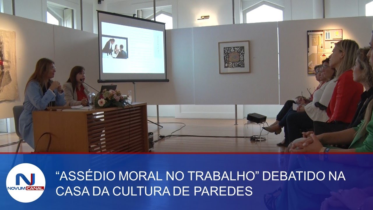 “ASSÉDIO MORAL NO TRABALHO” DEBATIDO NA CASA DA CULTURA DE PAREDES