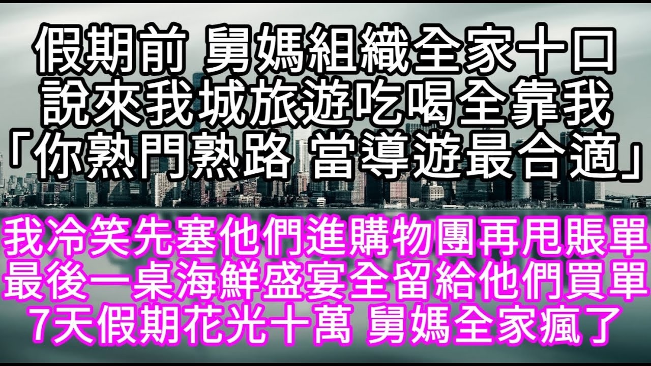 假期前 舅媽組織全家十口說來我城旅遊吃喝全靠我「你熟門熟路 當導遊最合適」我冷笑先塞他們進購物團再甩賬單 #心書時光 #為人處事 #生活經驗 #情感故事 #唯美频道 #爽文