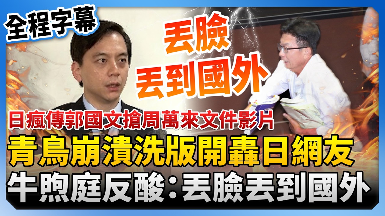 【全程字幕】日網友發郭國文搶周萬來文件影片！青鳥崩潰洗版開轟　牛煦庭反酸綠營：丟臉丟到國外 @ChinaTimes