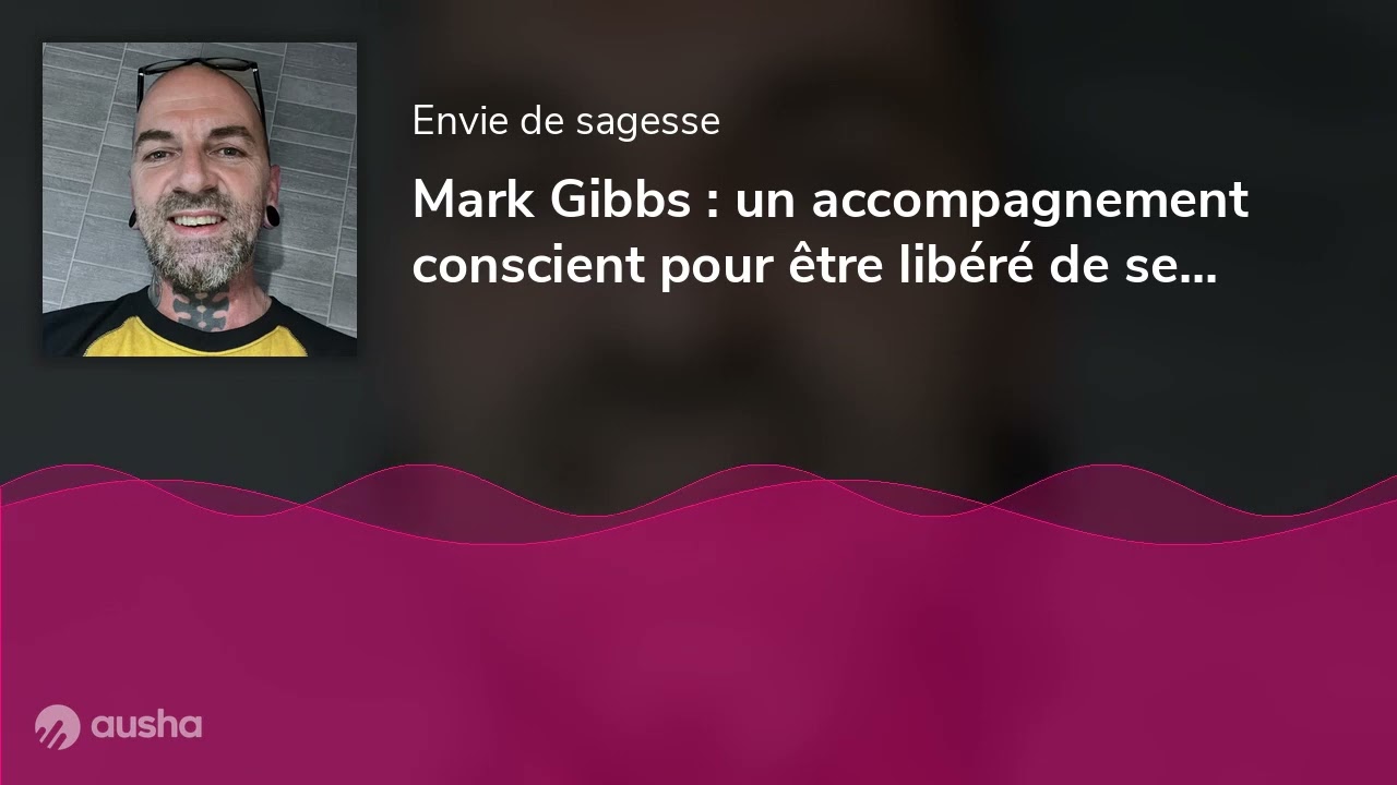 Mark Gibbs : un accompagnement conscient pour &ecirc;tre lib&eacute;r&eacute; de ses addictions