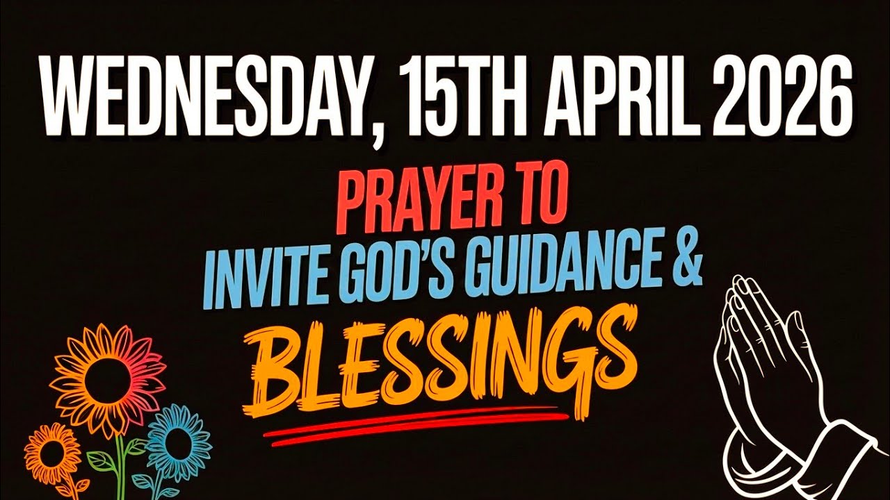 WEDNESDAY, 15th APRIL 2026 | PRAYER TO INVITE GOD'S GUIDANCE & BLESSINGS