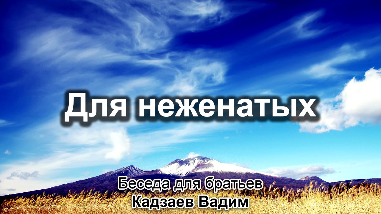 Для братьев - неженатых. Кадзаев Вадим. Беседа для братьев. МСЦ ЕХБ
