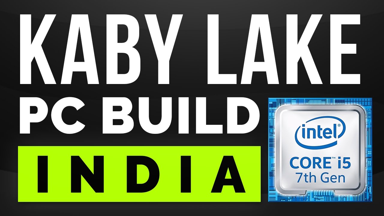 KABY LAKE : PC BUILD INDIA. Everything about Kabylake Processors.