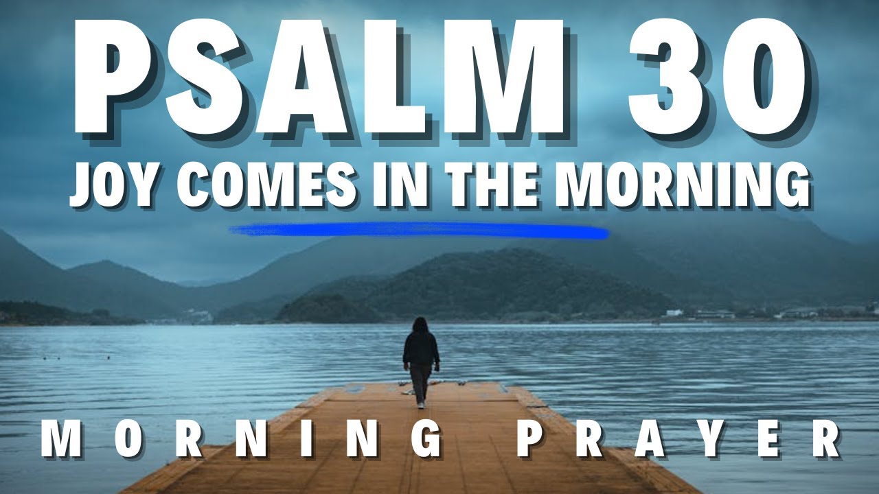 Psalm 30:  A Prayer to Start Your Day | God Will Turn Your Mourning Into Dancing | Morning Prayer