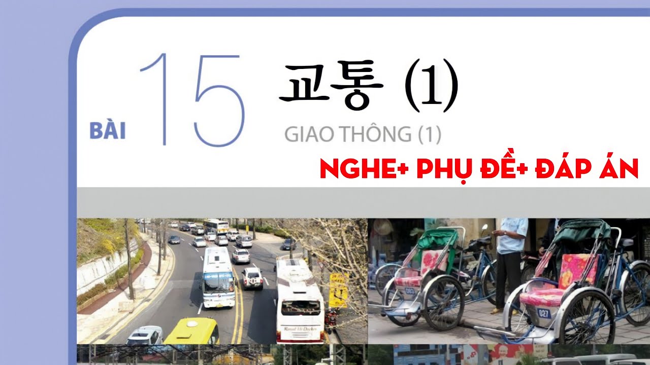 [FILE NGHE TIẾNG HÀN SƠ CẤP 1]BÀI 15:교통(Giao thông) có đáp án 