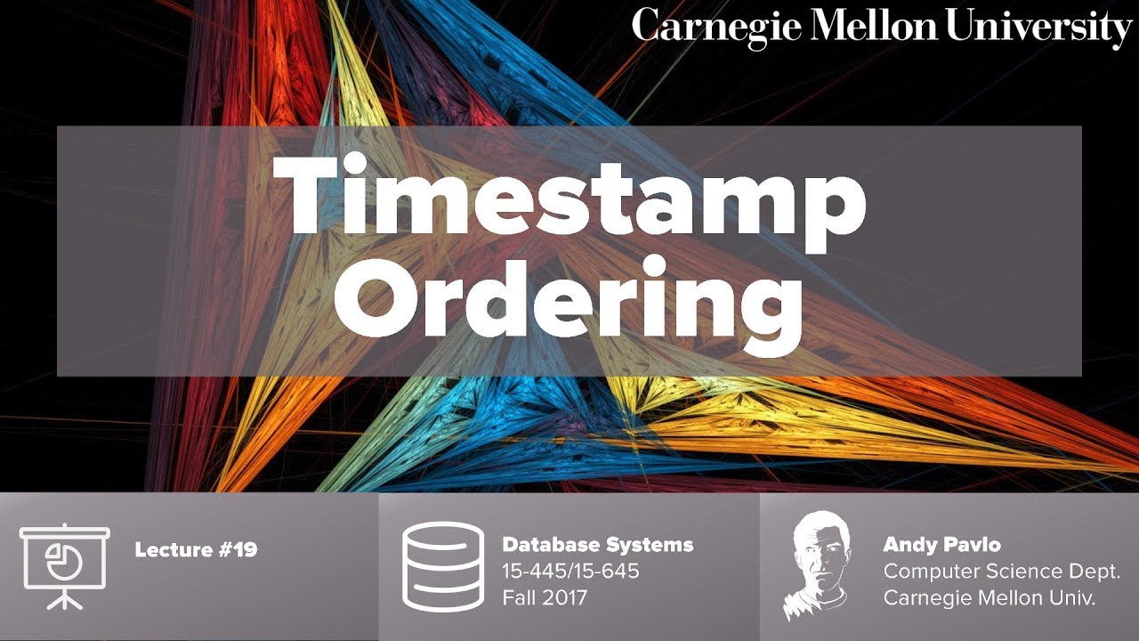 CMU Database Systems - 19 Timestamp Ordering Concurrency Control (Fall 2017)