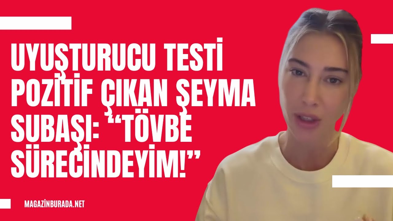 Uyuşturucu testi pozitif çıkan Şeyma Subaşı: “Samimi bir tövbe sürecinden geçiyorum!”