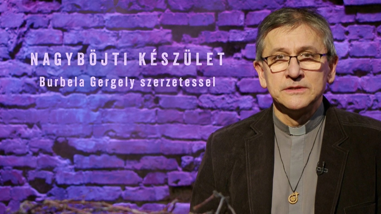 Nagyböjti készület - Burbela Gergely szerzetessel - 2026.02.27.