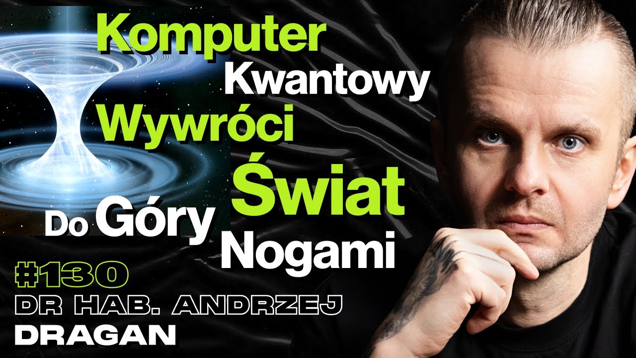 #130 Z Czym Płaskoziemcy Mają Rację? Po Co Nam Fizyka Kwantowa? Czarne Dziury – prof. Andrzej Dragan