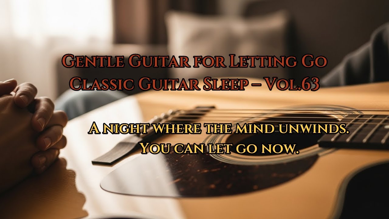 Gentle Guitar for Letting Go Classic Guitar Sleep – Vol.63  마음이 천천히 풀리는 밤의 기타 (Soft Unwinding)