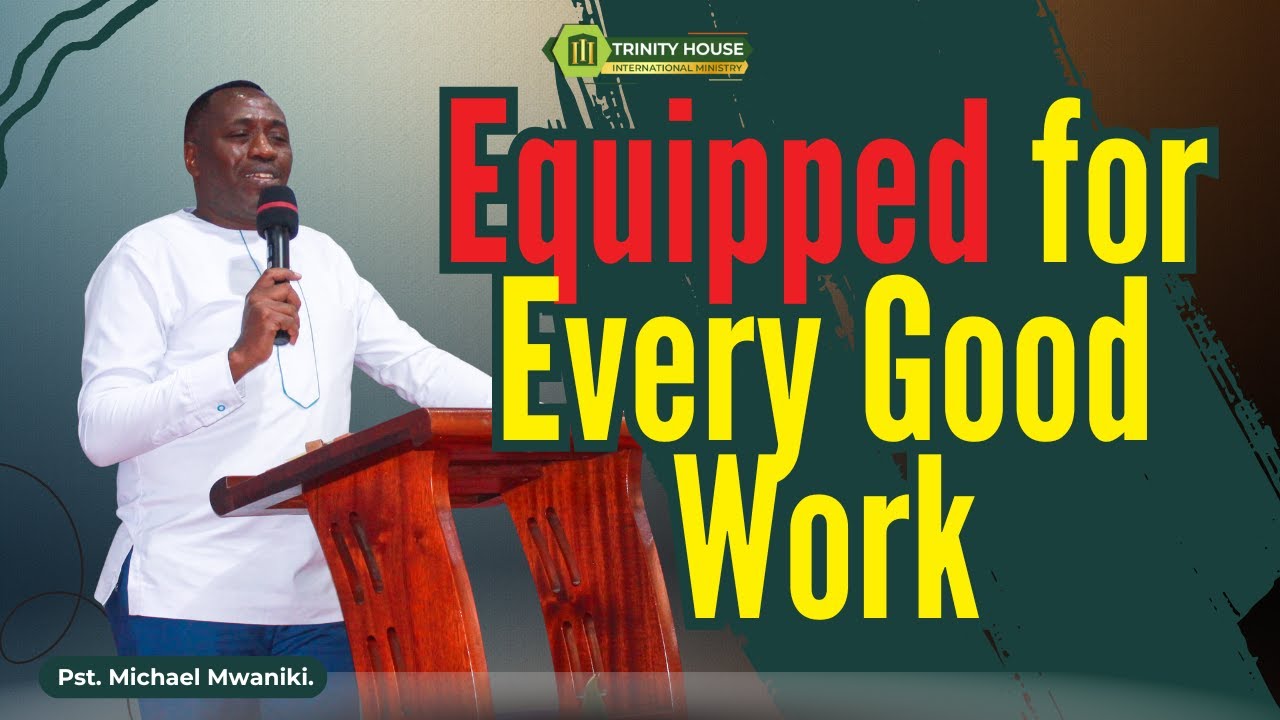 Equipped for Every Good Work || Pst. Michael Mwaniki