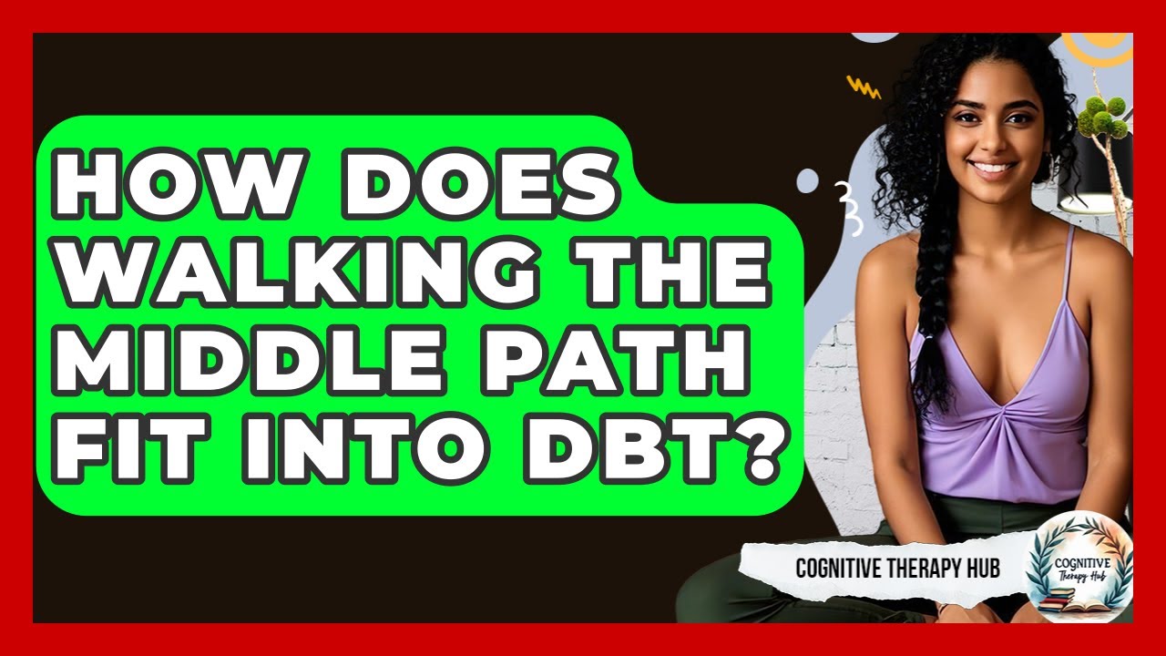 How Does Walking The Middle Path Fit Into DBT? - Cognitive Therapy Hub