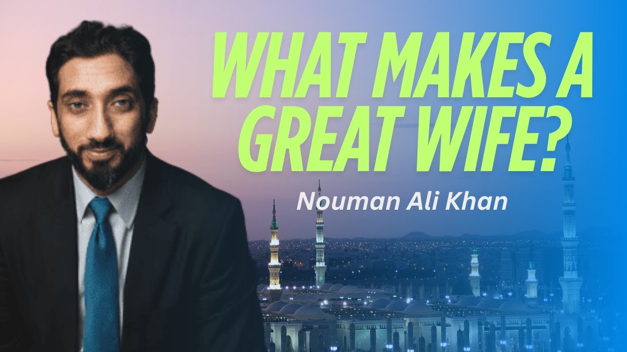 What makes a great wife? | Nouman Ali Khan