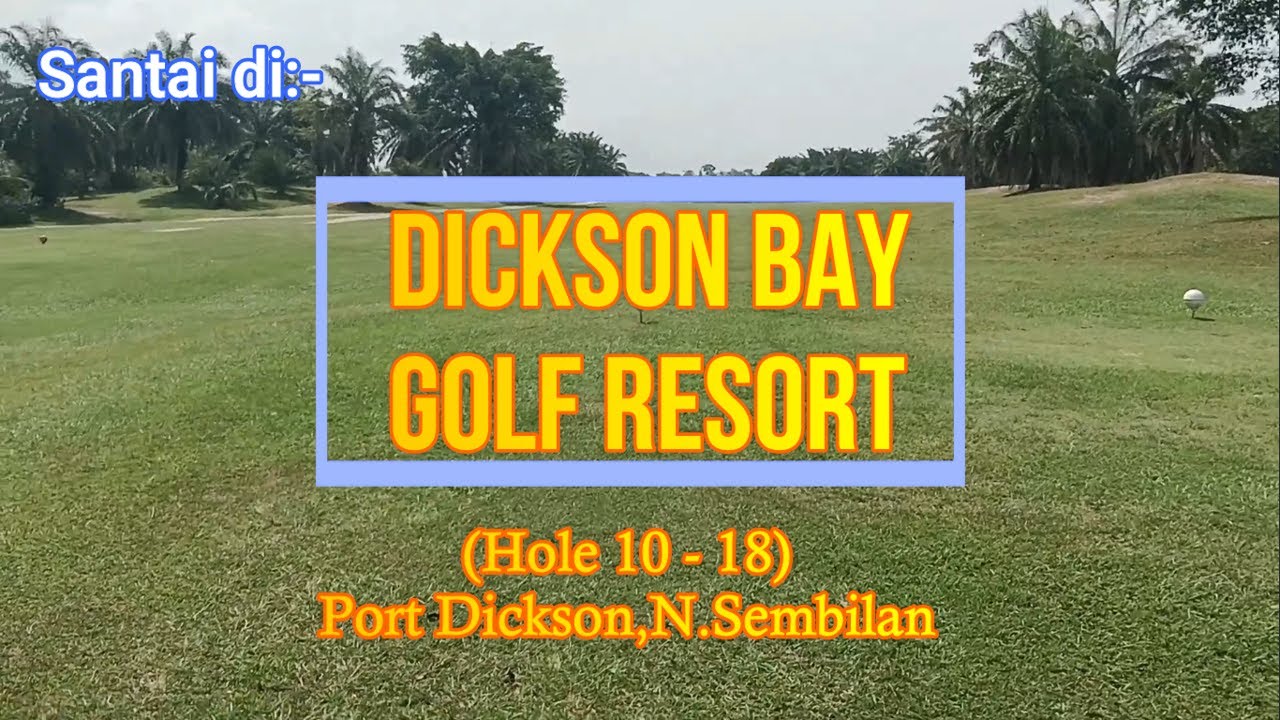 VENI VIDI VICI - DICKSON BAY GOLF RESORT ,Port Dickson.NS- HOLE 10 to HOLE 18