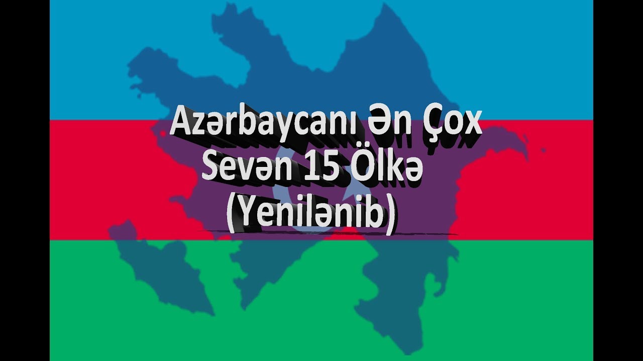 Azərbaycanı Ən Çox Sevən 15 Ölkə (YENİLƏNİB) HD
