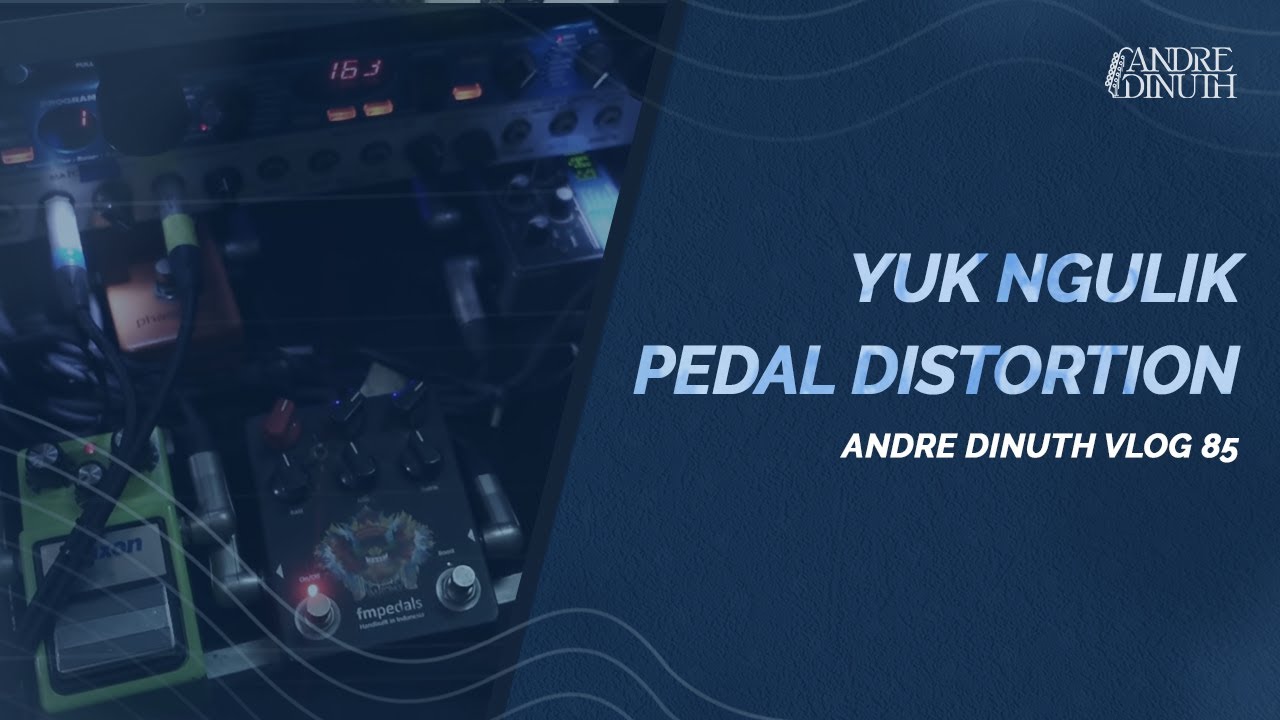 ANDRE DINUTH VLOG #85 - YUK NGULIK DISTORTION PEDAL BARENG ALA GUE !