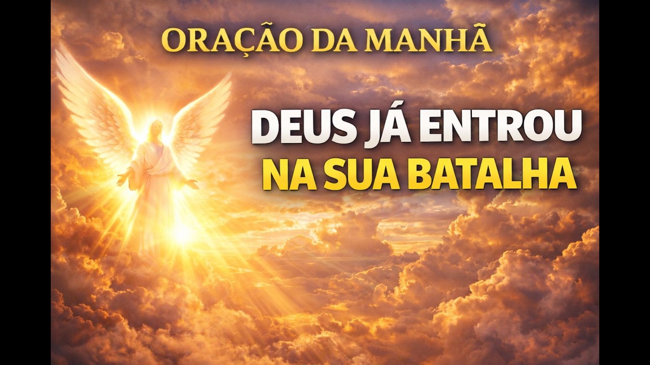 ORAÇÃO DA MANHÃ – Deus Já Entrou na Sua Batalha