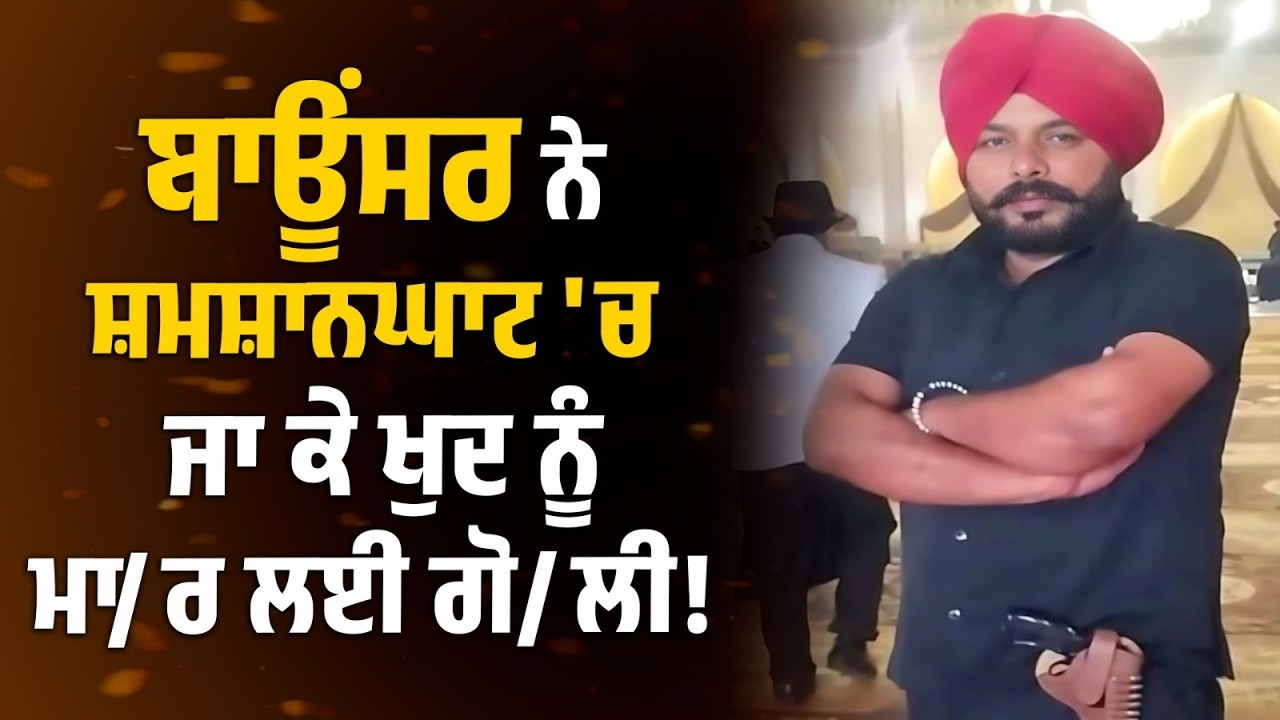 ਸ਼ਮਸ਼ਾਨ ਘਾਟ 'ਚ ਜਾ ਕੇ Bouncer ਨੇ ਖੁਦ ਨੂੰ ਮਾ/ਰ ਲਈ ਗੋ/ਲੀ,ਸੁਣੋ ਕੀ ਹੈ ਵਜ੍ਹਾ ? live