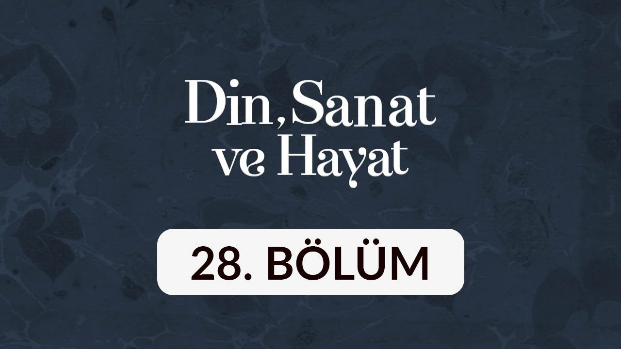 Din, Sanat ve Hayat - 28. Bölüm
