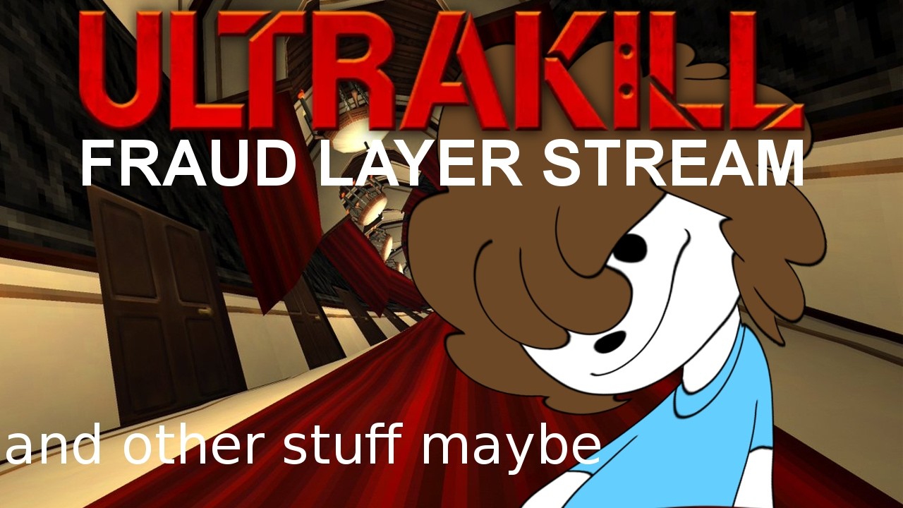 ULTRAKILL FRAUD LAYER STREAM (and other stuff maybe)