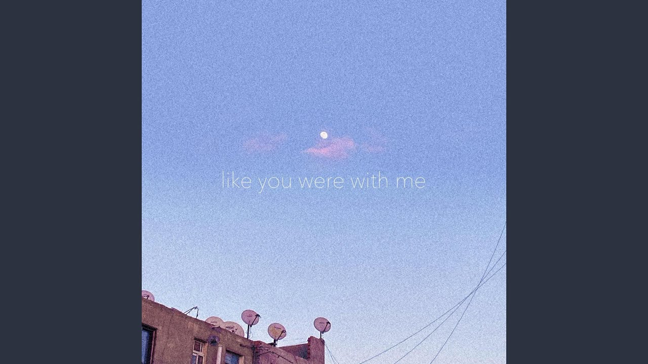 like you were with me