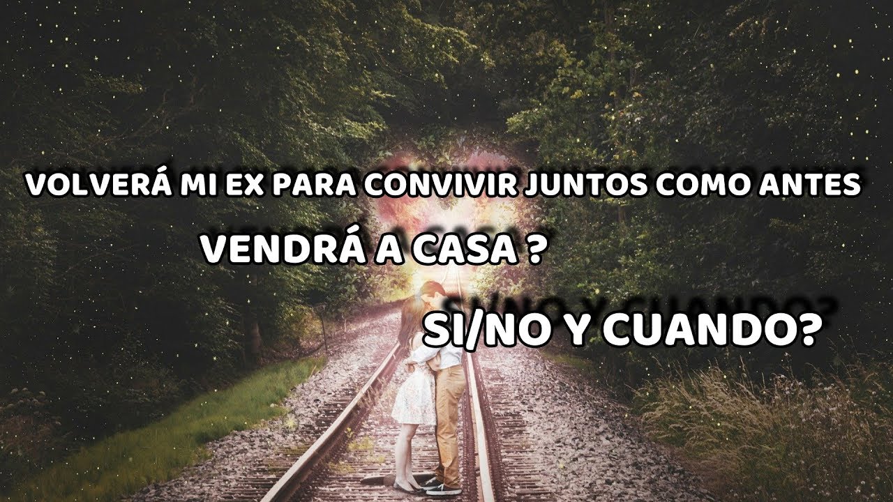 Volverá mi ex para convivir juntos como antes? Cuando vendrá a casa 🏡 si/no y cuando?