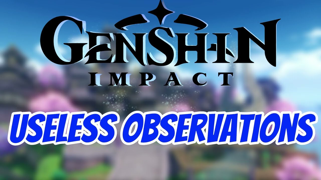 Genshin Impact: Useless Observations
