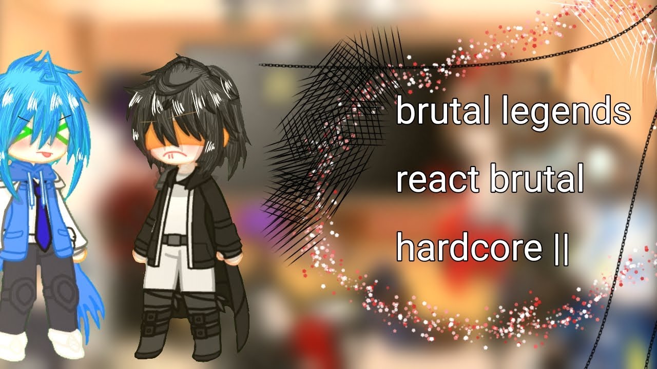 💥brutal legends react brutal hardcore ||💫 [gacha +brutal] [1/? ] [no ship]