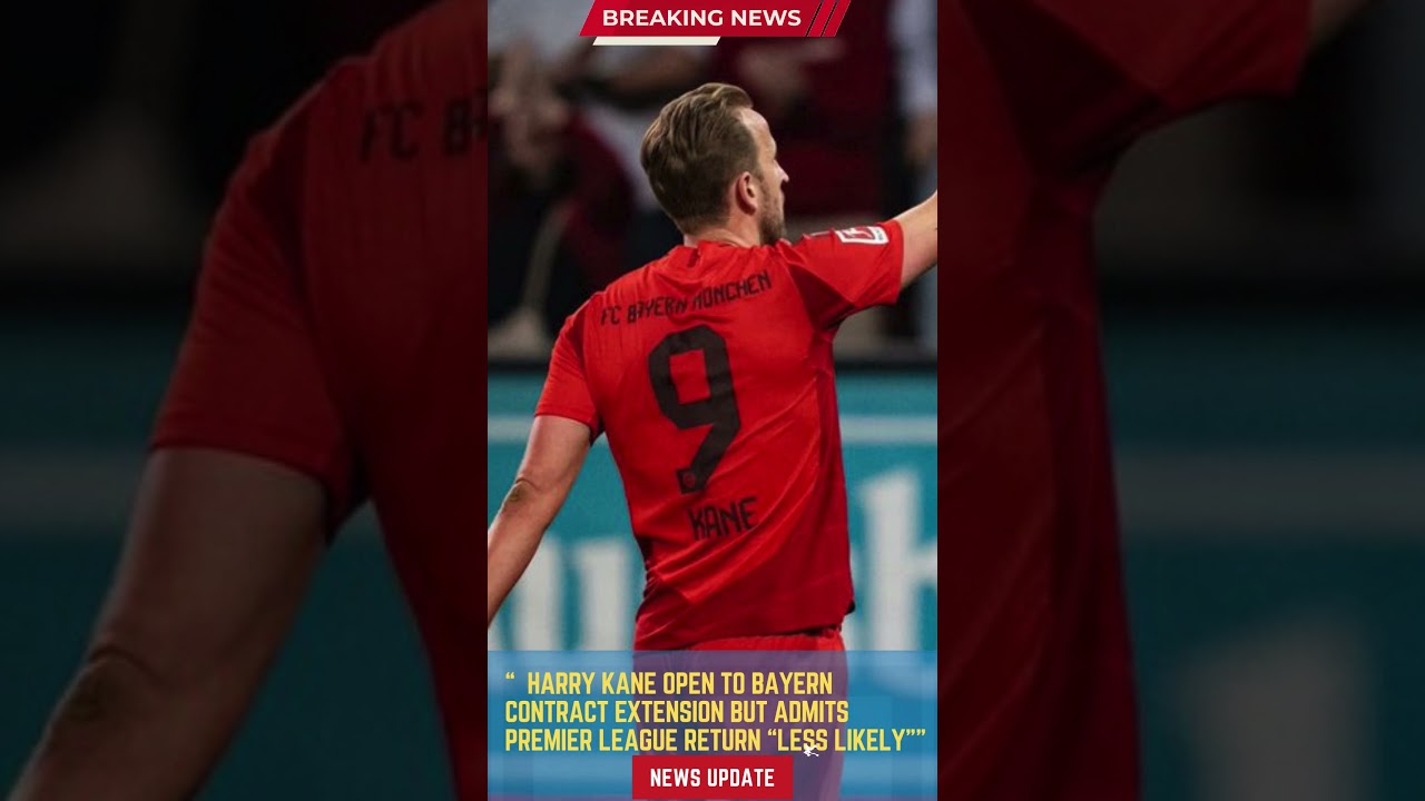 Harry Kane Open to Bayern Contract Extension but Admits Premier League Return &ldquo;Less Likely&rdquo;