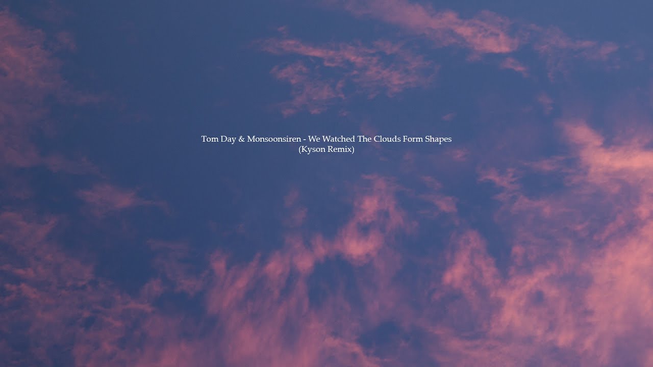 Tom Day & Monsoonsiren - We Watched The Clouds Form Shapes (Kyson Remix)