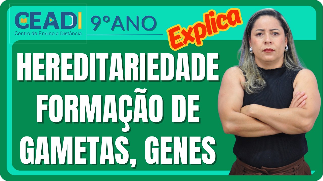 CEADI EXPLICA | 9º ANO CIÊNCIAS | Hereditariedade | Formação de Gametas | Genes | Prof.ª Anapaula L.
